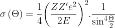 \dpi{100} \bg_white \large \sigma \left( \Theta \right) = \frac{1}{4}{\left( {\frac{{ZZ'{e^2}}}{{2E}}} \right)^2}.\frac{1}{{{{\sin }^4}\frac{\Theta }{2}}}